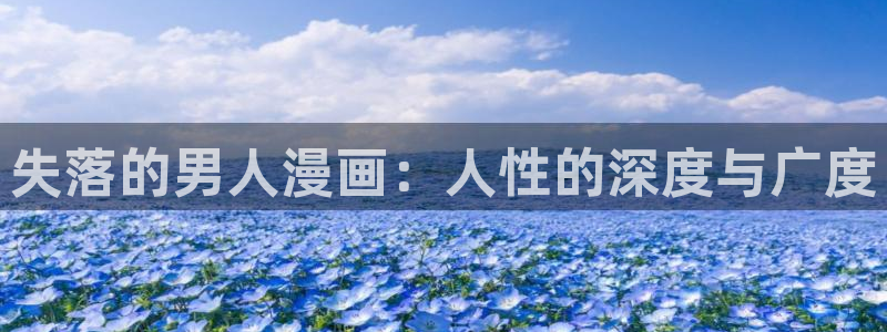 女神漫画网站免费入口：失落的男人漫画：人性的深度与广度